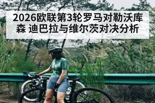 2026欧联第3轮罗马对勒沃库森 迪巴拉与维尔茨对决分析